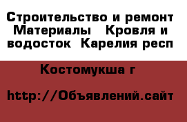 Строительство и ремонт Материалы - Кровля и водосток. Карелия респ.,Костомукша г.